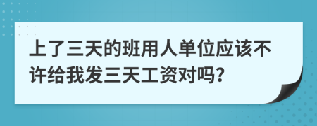 上了三天的班用人单位应该不许给我发三天工资对吗？