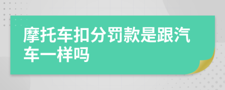 摩托车扣分罚款是跟汽车一样吗