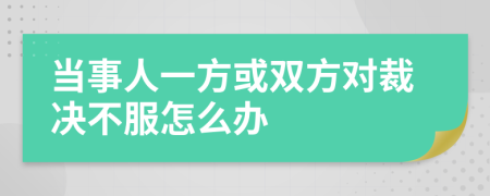 当事人一方或双方对裁决不服怎么办