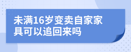 未满16岁变卖自家家具可以追回来吗