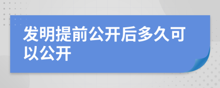 发明提前公开后多久可以公开