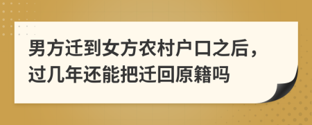 男方迁到女方农村户口之后，过几年还能把迁回原籍吗