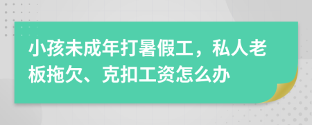 小孩未成年打暑假工，私人老板拖欠、克扣工资怎么办