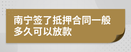 南宁签了抵押合同一般多久可以放款