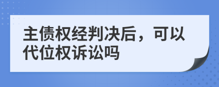 主债权经判决后，可以代位权诉讼吗