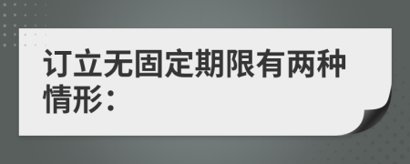 订立无固定期限有两种情形：