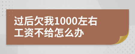 过后欠我1000左右工资不给怎么办