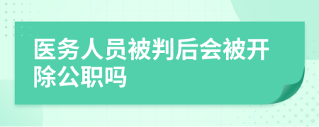 医务人员被判后会被开除公职吗