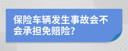 保险车辆发生事故会不会承担免赔险？