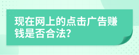 现在网上的点击广告赚钱是否合法？