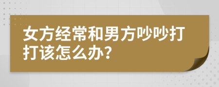 女方经常和男方吵吵打打该怎么办？