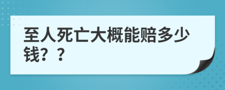 至人死亡大概能赔多少钱？？