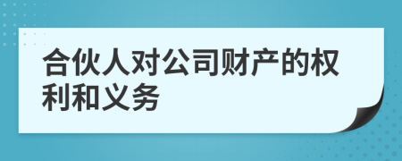 合伙人对公司财产的权利和义务