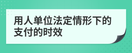 用人单位法定情形下的支付的时效