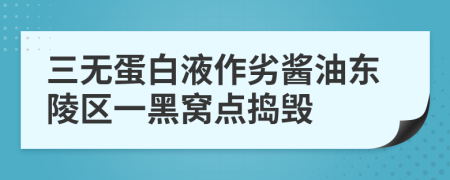 三无蛋白液作劣酱油东陵区一黑窝点捣毁