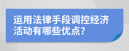 运用法律手段调控经济活动有哪些优点？