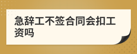 急辞工不签合同会扣工资吗