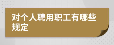 对个人聘用职工有哪些规定