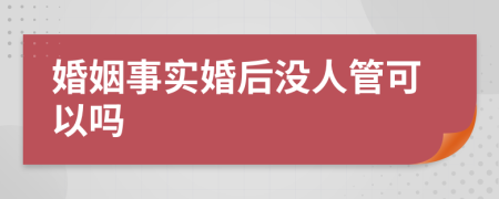 婚姻事实婚后没人管可以吗