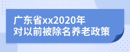 广东省xx2020年对以前被除名养老政策