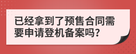 已经拿到了预售合同需要申请登机备案吗？