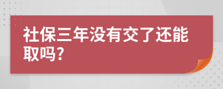 社保三年没有交了还能取吗?