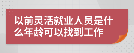 以前灵活就业人员是什么年龄可以找到工作