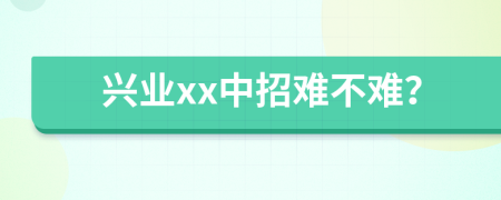 兴业xx中招难不难？