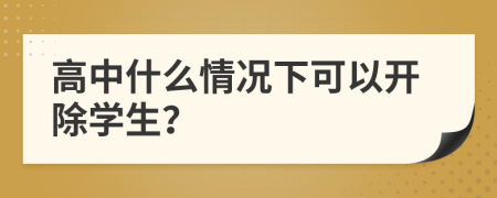 高中什么情况下可以开除学生？