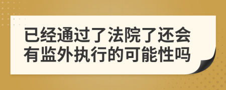 已经通过了法院了还会有监外执行的可能性吗