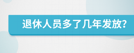 退休人员多了几年发放？