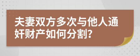 夫妻双方多次与他人通奸财产如何分割？