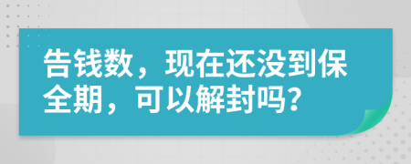 告钱数，现在还没到保全期，可以解封吗？