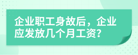 企业职工身故后，企业应发放几个月工资？