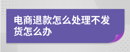 电商退款怎么处理不发货怎么办