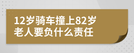 12岁骑车撞上82岁老人要负什么责任