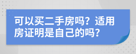 可以买二手房吗？适用房证明是自己的吗？