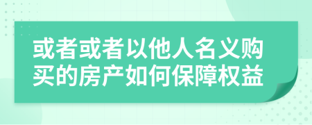 或者或者以他人名义购买的房产如何保障权益