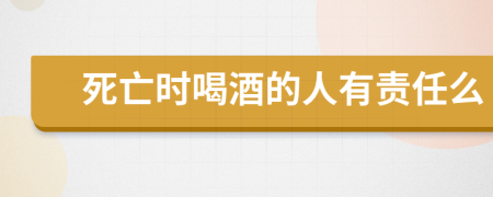 死亡时喝酒的人有责任么