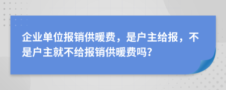 企业单位报销供暖费，是户主给报，不是户主就不给报销供暖费吗？