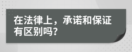 在法律上，承诺和保证有区别吗？