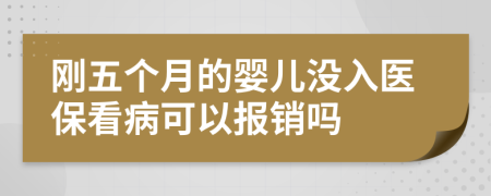 刚五个月的婴儿没入医保看病可以报销吗