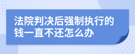 法院判决后强制执行的钱一直不还怎么办