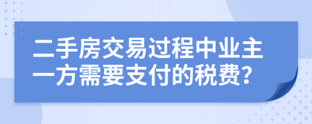 二手房交易过程中业主一方需要支付的税费？