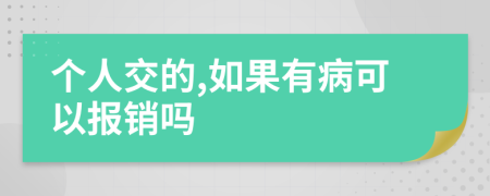 个人交的,如果有病可以报销吗