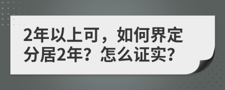 2年以上可，如何界定分居2年？怎么证实？