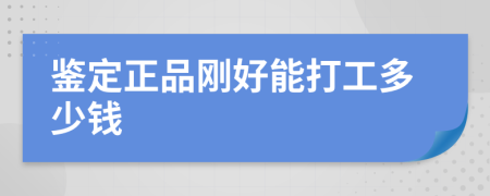 鉴定正品刚好能打工多少钱