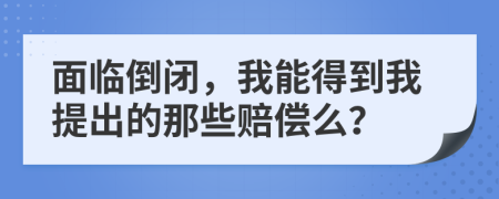 面临倒闭，我能得到我提出的那些赔偿么？