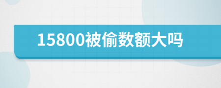 15800被偷数额大吗