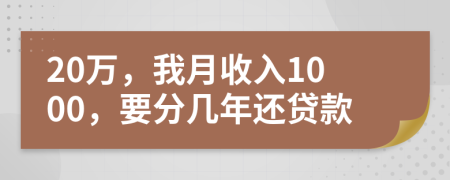 20万，我月收入1000，要分几年还贷款